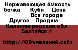 Нержавеющая ёмкость бочка 3,2 Куба  › Цена ­ 100 000 - Все города Другое » Продам   . Калининградская обл.,Балтийск г.